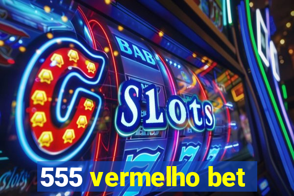 555 vermelho bet